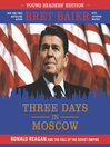 Three days in Moscow : Ronald Reagan and the fall of the Soviet empire